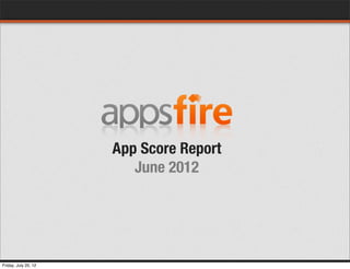 App Score Report
                         June 2012




Friday, July 20, 12
 