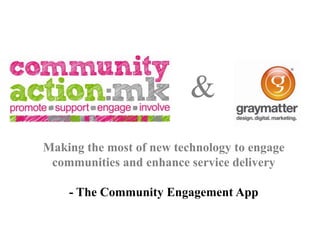 &
Making the most of new technology to engage
 communities and enhance service delivery

    - The Community Engagement App
 