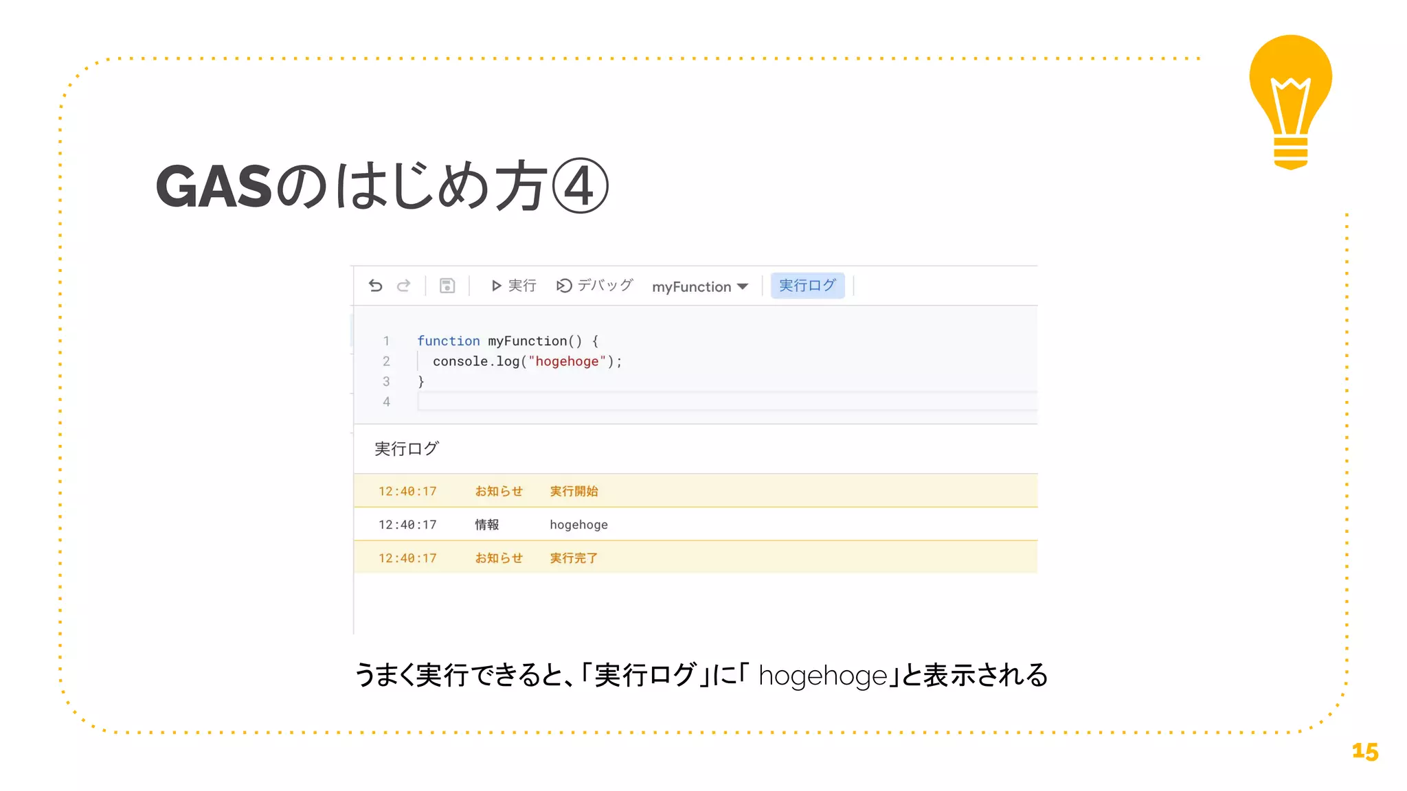 GASのはじめ方④
15
うまく実行できると、「実行ログ」に「 hogehoge」と表示される
 