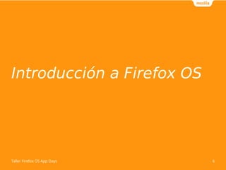 Introducción a Firefox OS 
Taller Firefox OS App Days 6 
 