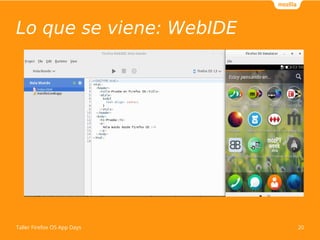 Lo que se viene: WebIDE
20
Taller Firefox OS App Days
 