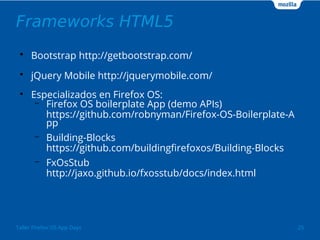 Frameworks HTML5
●
Bootstrap http://getbootstrap.com/
●
jQuery Mobile http://jquerymobile.com/
●
Especializados en Firefox...