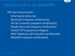 Introducción a las WebAPIs
●
APIs de Comunicación:
– Información de la red
– Bluetooth (requiere certificación)
– API de C...