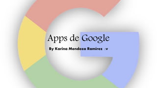 Apps de Google
By Karina Mendoza Ramírez :v
 