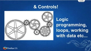 & Controls!
Logic
programming,
loops, working
with data etc...
 