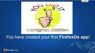You have created your first FirefoxOs app!
 