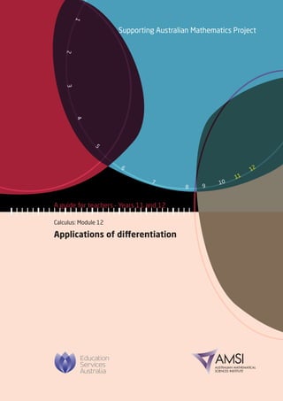 A guide for teachers – Years 11 and 12
1
2
3
4
5
6
7
8 9
10
11
12
Supporting Australian Mathematics Project
Calculus: Module 12
Applications of differentiation
 