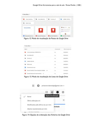 Google Drive: ferramentas para a sala de aula -Teresa Pombo | 123 |
Figura 12. Modo de visualização de Pastas do Google Drive
Figura 13. Modo de visualização de Listas do Google Drive
Figura 14. Opções de ordenação dos ficheiros do Google Drive
 
