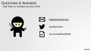 QUESTIONS & ANSWERS
colby@synack.com
@colbymoore
syn.ac/appSecCaGeo
…feel free to contact us any time!
 