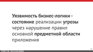 Уязвимость бизнес-логики–
состояние реализации угрозы
через нарушение правил
основной предметной области
приложения
74
 