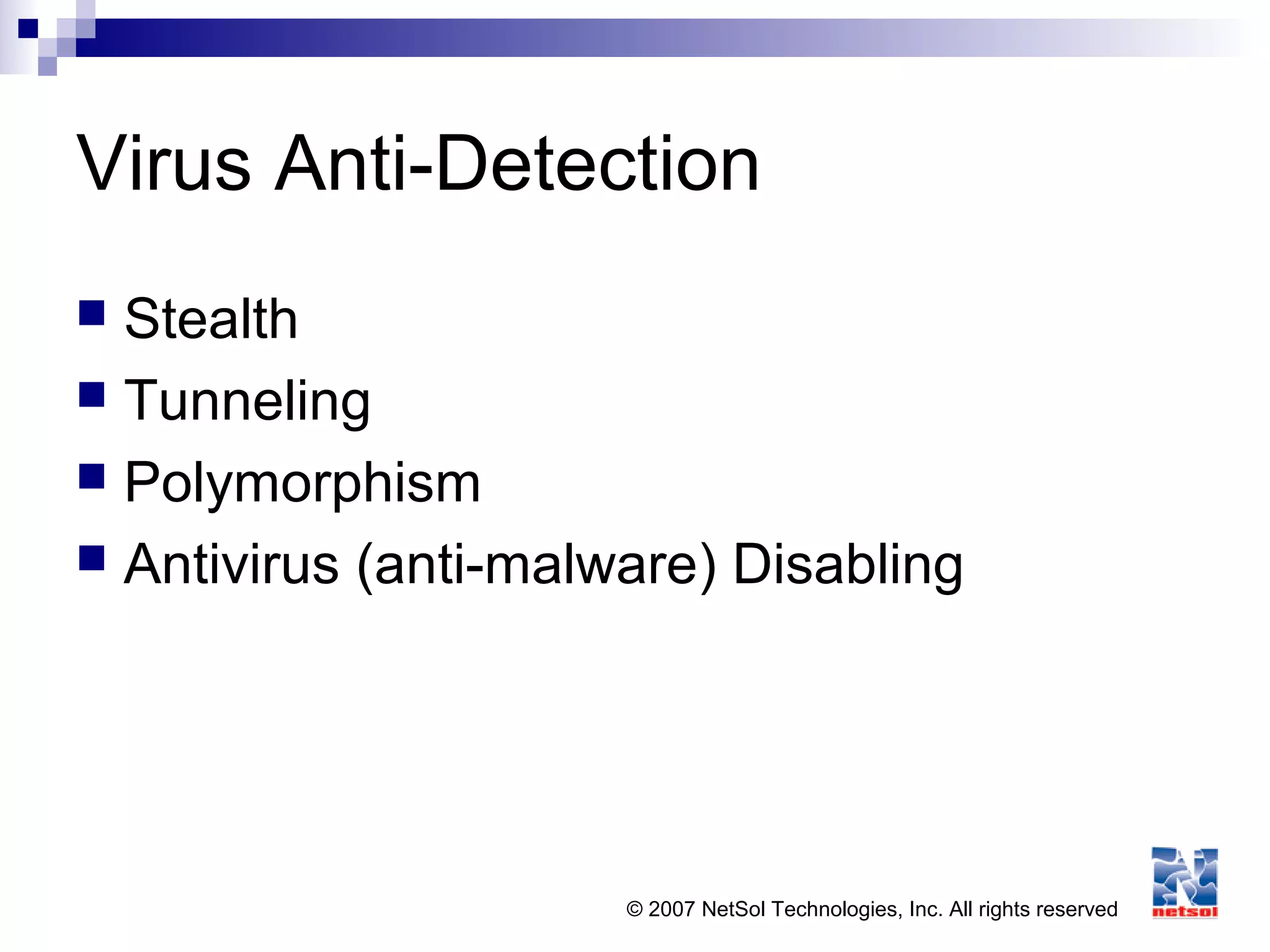 © 2007 NetSol Technologies, Inc. All rights reserved
Virus Anti-Detection
 Stealth
 Tunneling
 Polymorphism
 Antivirus (anti-malware) Disabling
 