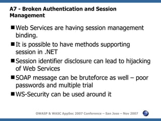 A7 - Broken Authentication and Session Management <ul><li>Web Services are having session management binding. </li></ul><u...