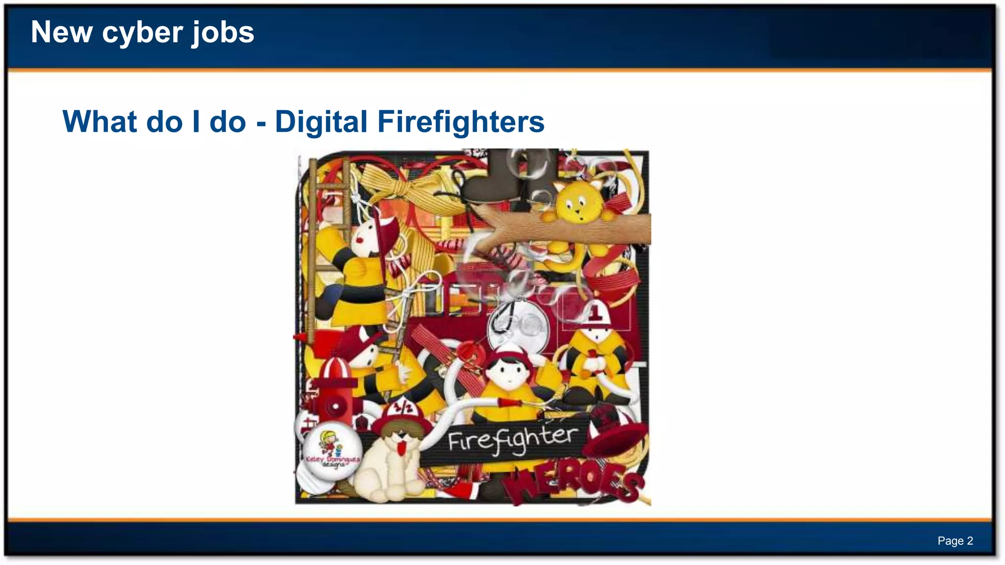 New cyber jobs
What do I do - Digital Firefighters

Page 2

 