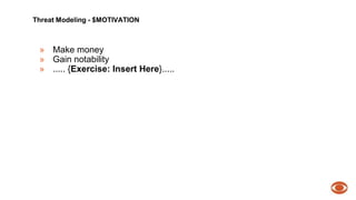Threat Modeling - $MOTIVATION 
» Make money 
» Gain notability 
» ..... {Exercise: Insert Here}..... 
 