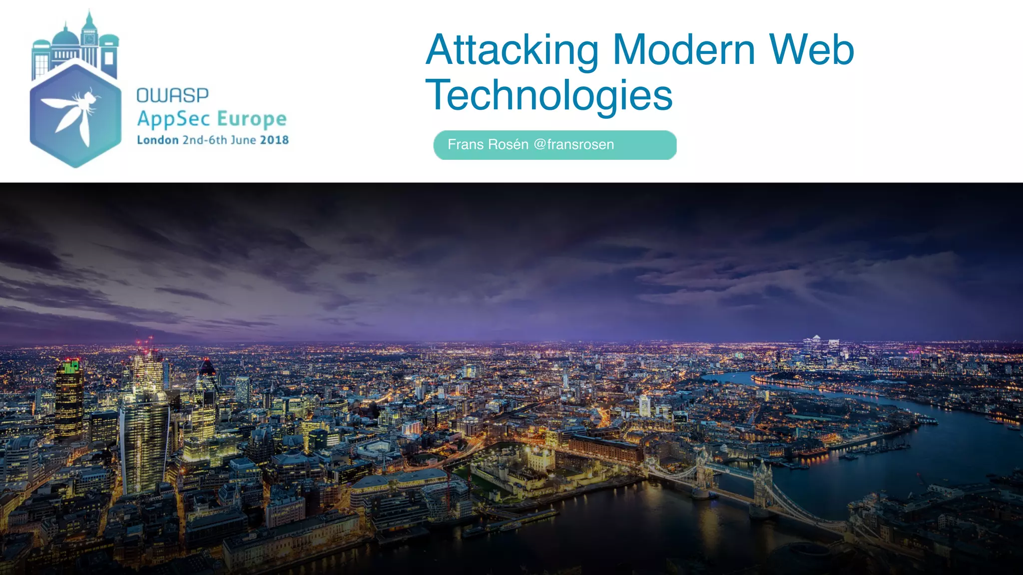 Attacking Modern Web
Technologies
Frans Rosén @fransrosen
 