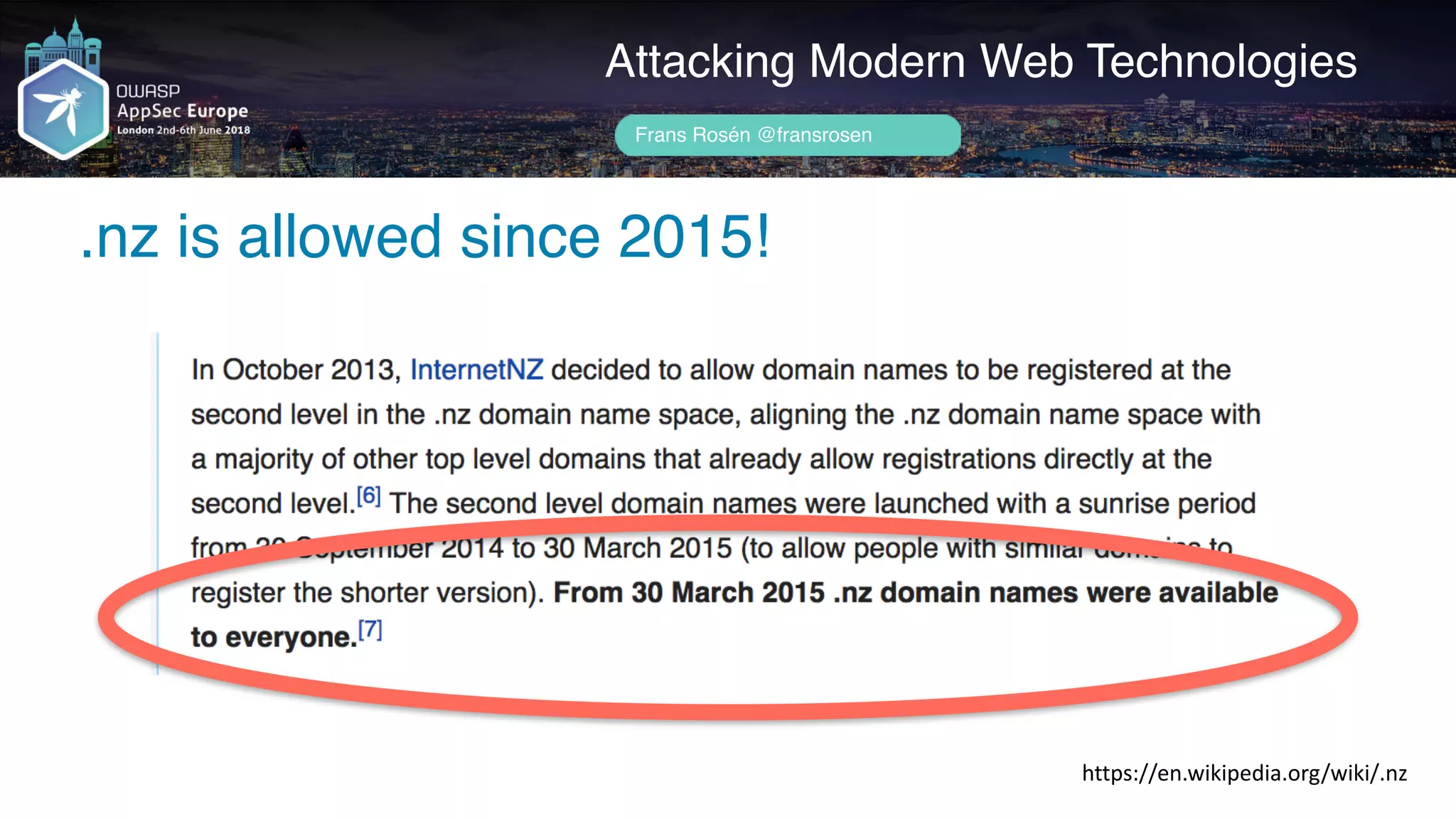 Author name her
.nz is allowed since 2015!
Attacking Modern Web Technologies
Frans Rosén @fransrosen
https://en.wikipedia.org/wiki/.nz
 