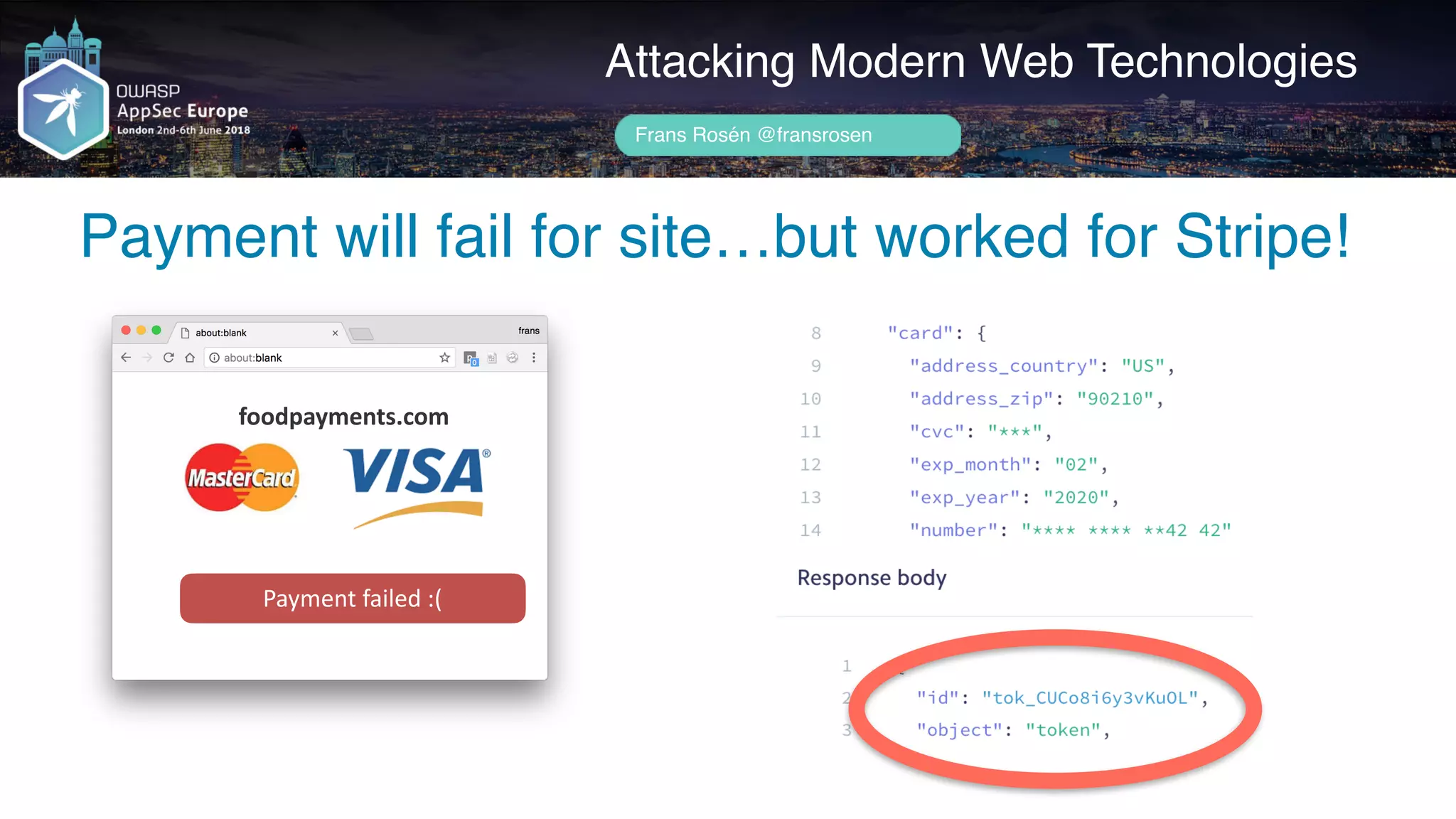 Author name her
Payment will fail for site…but worked for Stripe!
Attacking Modern Web Technologies
Frans Rosén @fransrosen
foodpayments.com
Payment	failed	:(
 