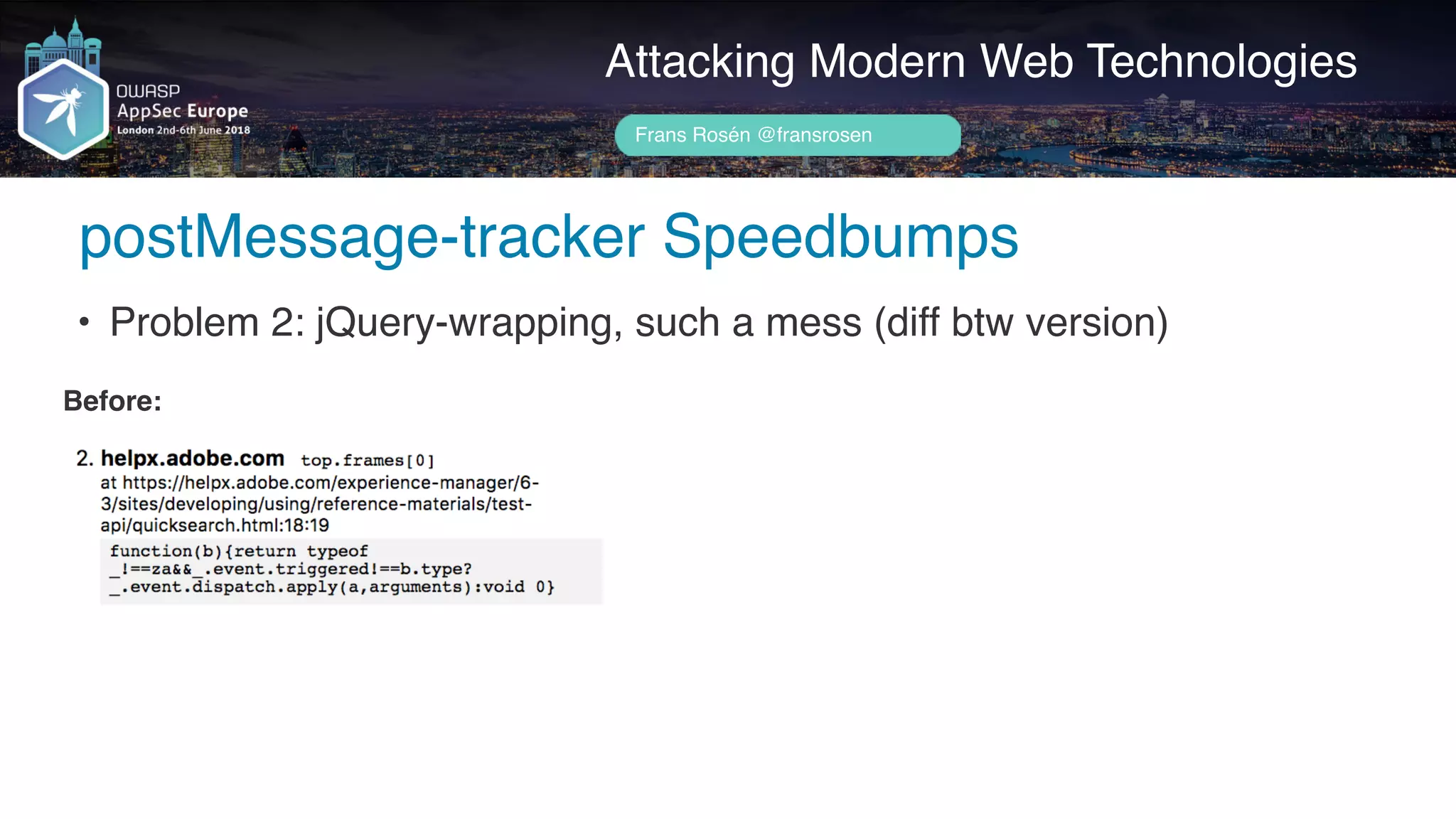 Author name her
Attacking Modern Web Technologies
Frans Rosén @fransrosen
• Problem 2: jQuery-wrapping, such a mess (diff btw version)
Before:
postMessage-tracker Speedbumps
 