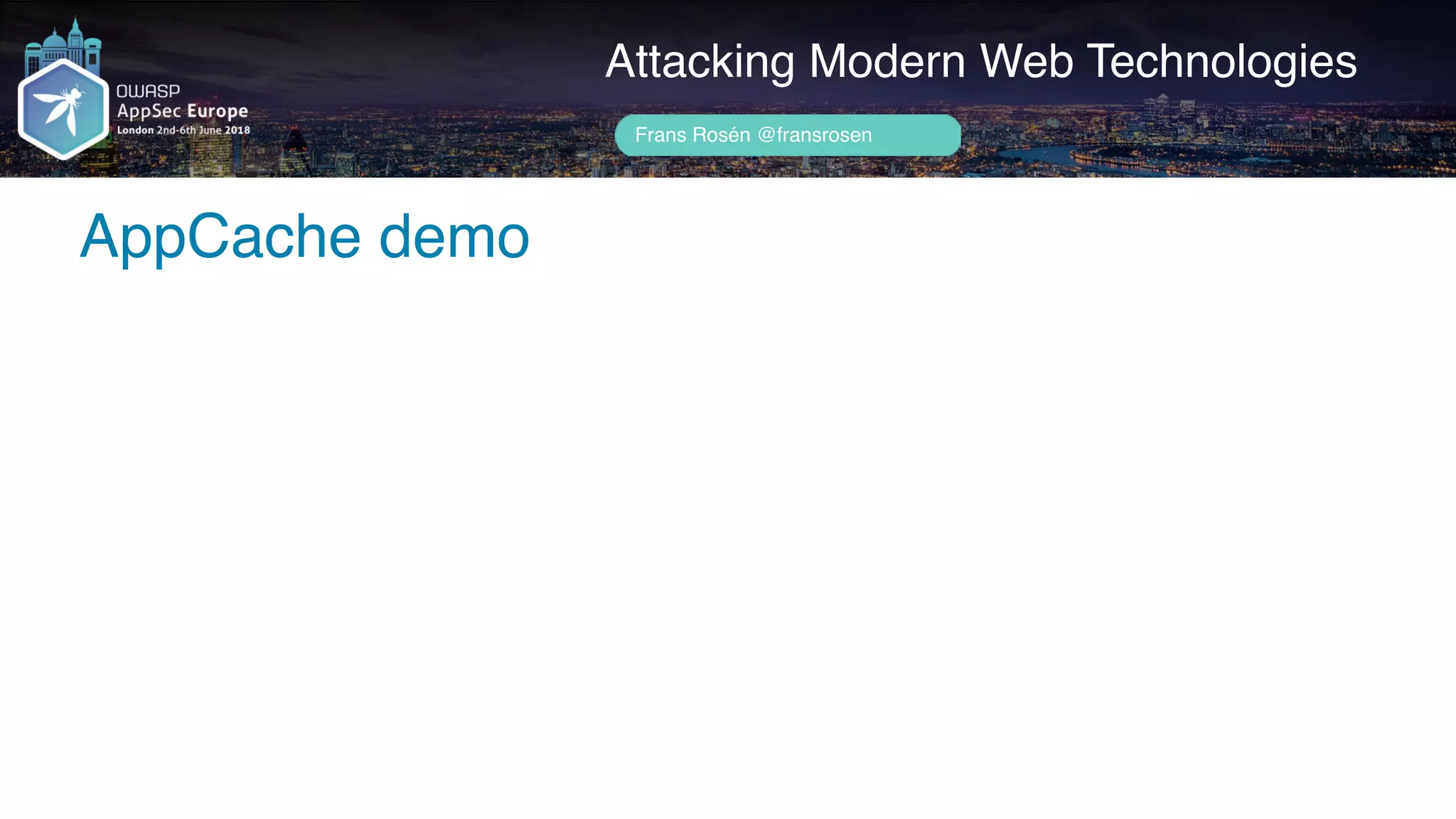 Author name her
AppCache demo
Attacking Modern Web Technologies
Frans Rosén @fransrosen
 