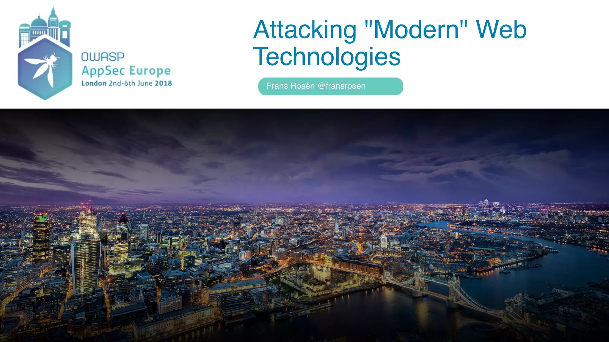 Attacking "Modern" Web
Technologies
Frans Rosén @fransrosen
 