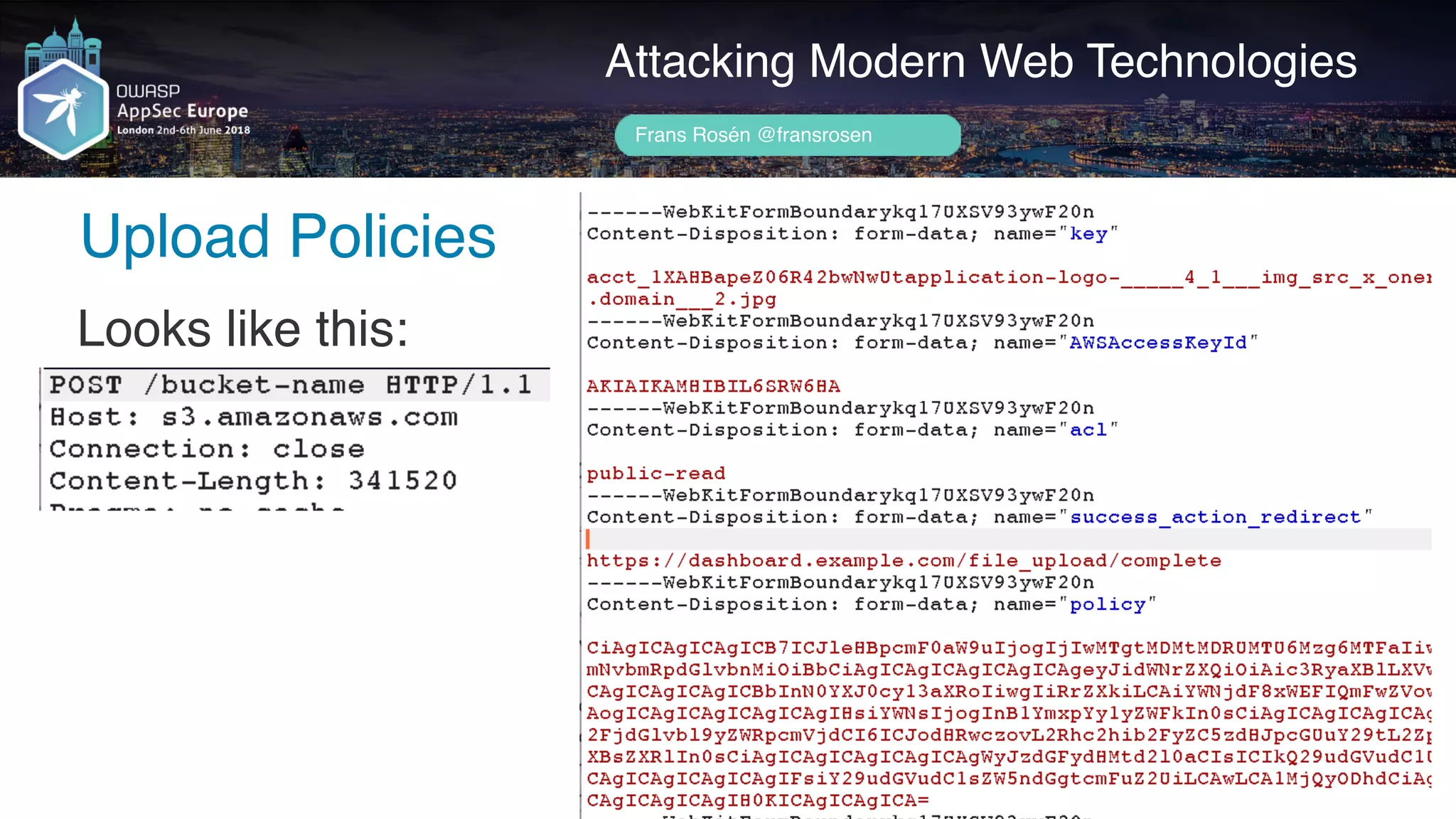 Author name her
Upload Policies
Attacking Modern Web Technologies
Frans Rosén @fransrosen
Looks like this:
 