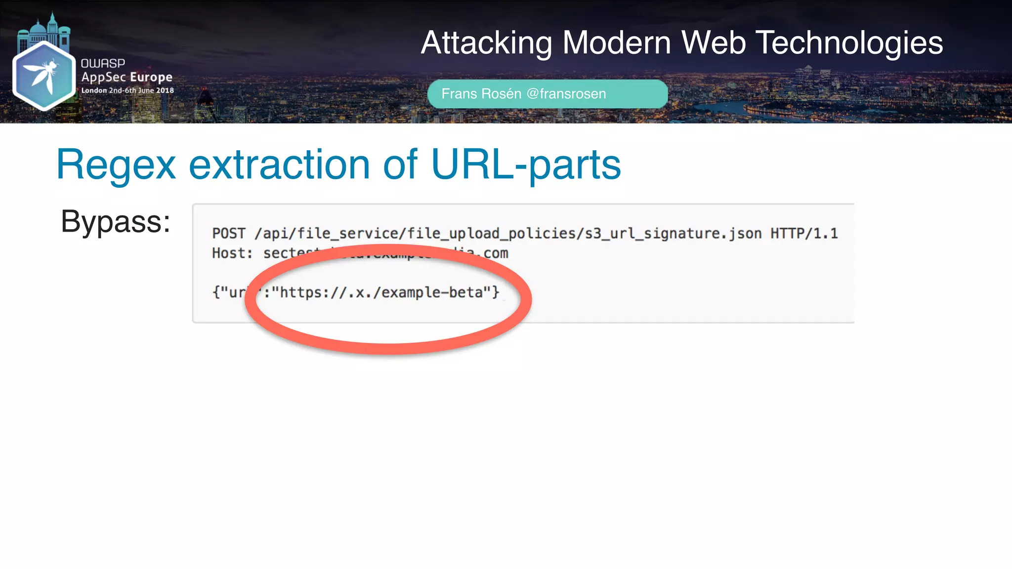 Author name her
Attacking Modern Web Technologies
Frans Rosén @fransrosen
Bypass:
Regex extraction of URL-parts
 