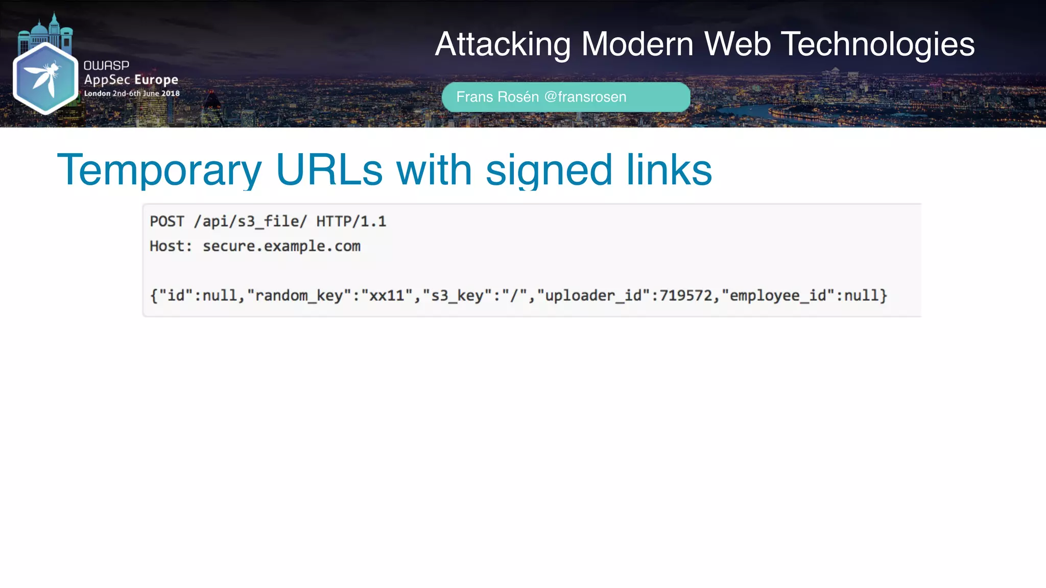 Author name her
Attacking Modern Web Technologies
Frans Rosén @fransrosen
Temporary URLs with signed links
 
