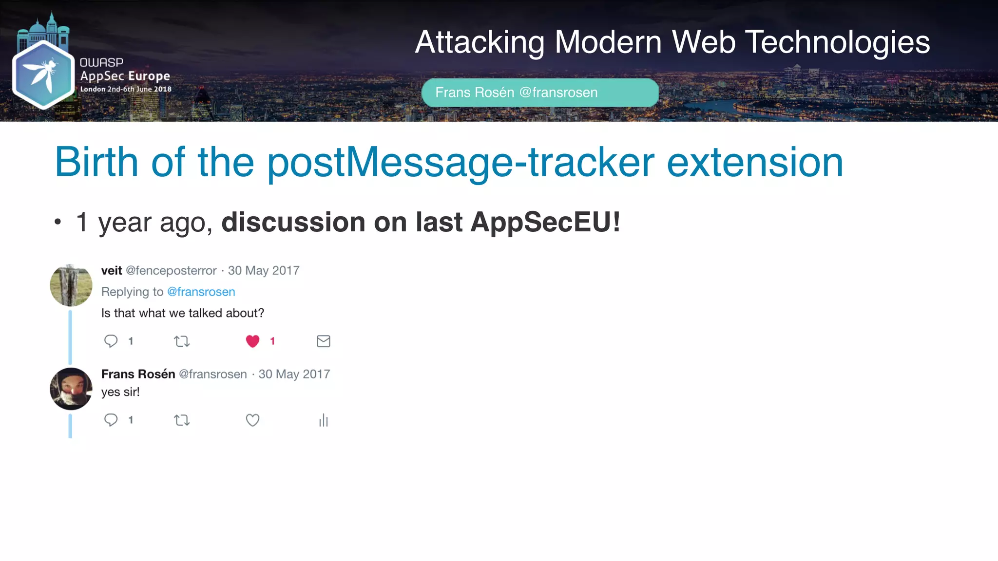 Author name her
Birth of the postMessage-tracker extension
Attacking Modern Web Technologies
Frans Rosén @fransrosen
• 1 year ago, discussion on last AppSecEU!
 
