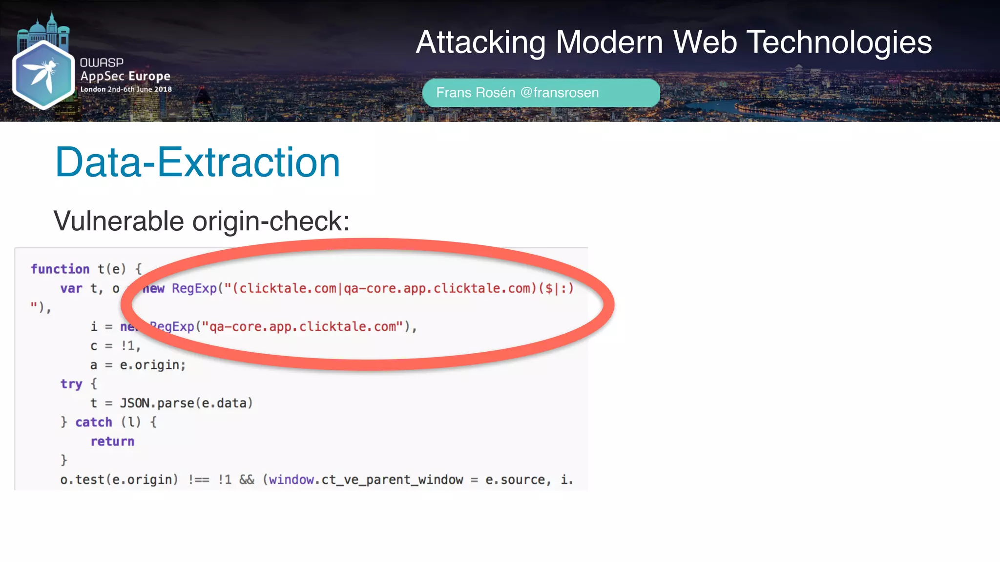 Author name her
Data-Extraction
Attacking Modern Web Technologies
Frans Rosén @fransrosen
Vulnerable origin-check:
 