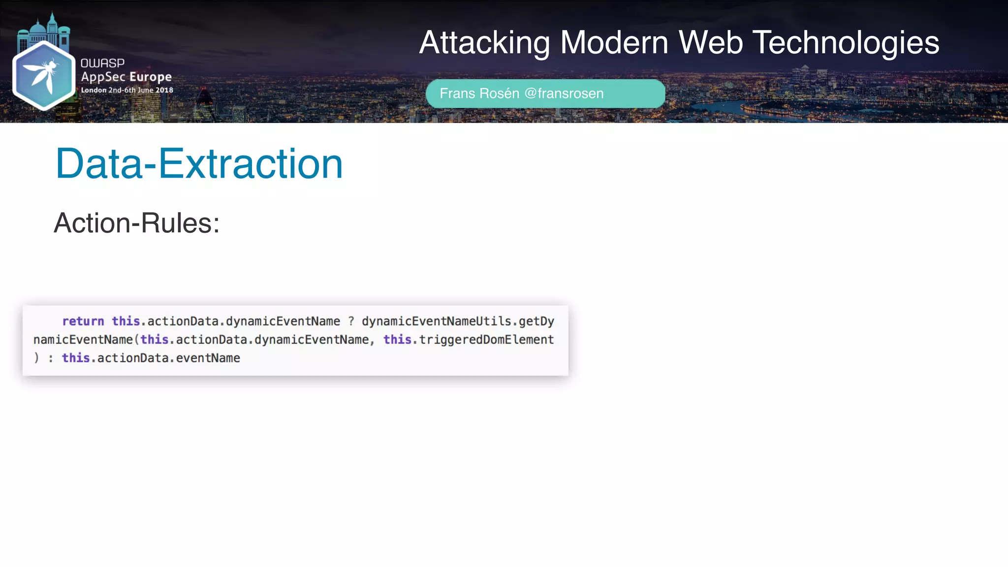 Author name her
Data-Extraction
Attacking Modern Web Technologies
Frans Rosén @fransrosen
Action-Rules:
 