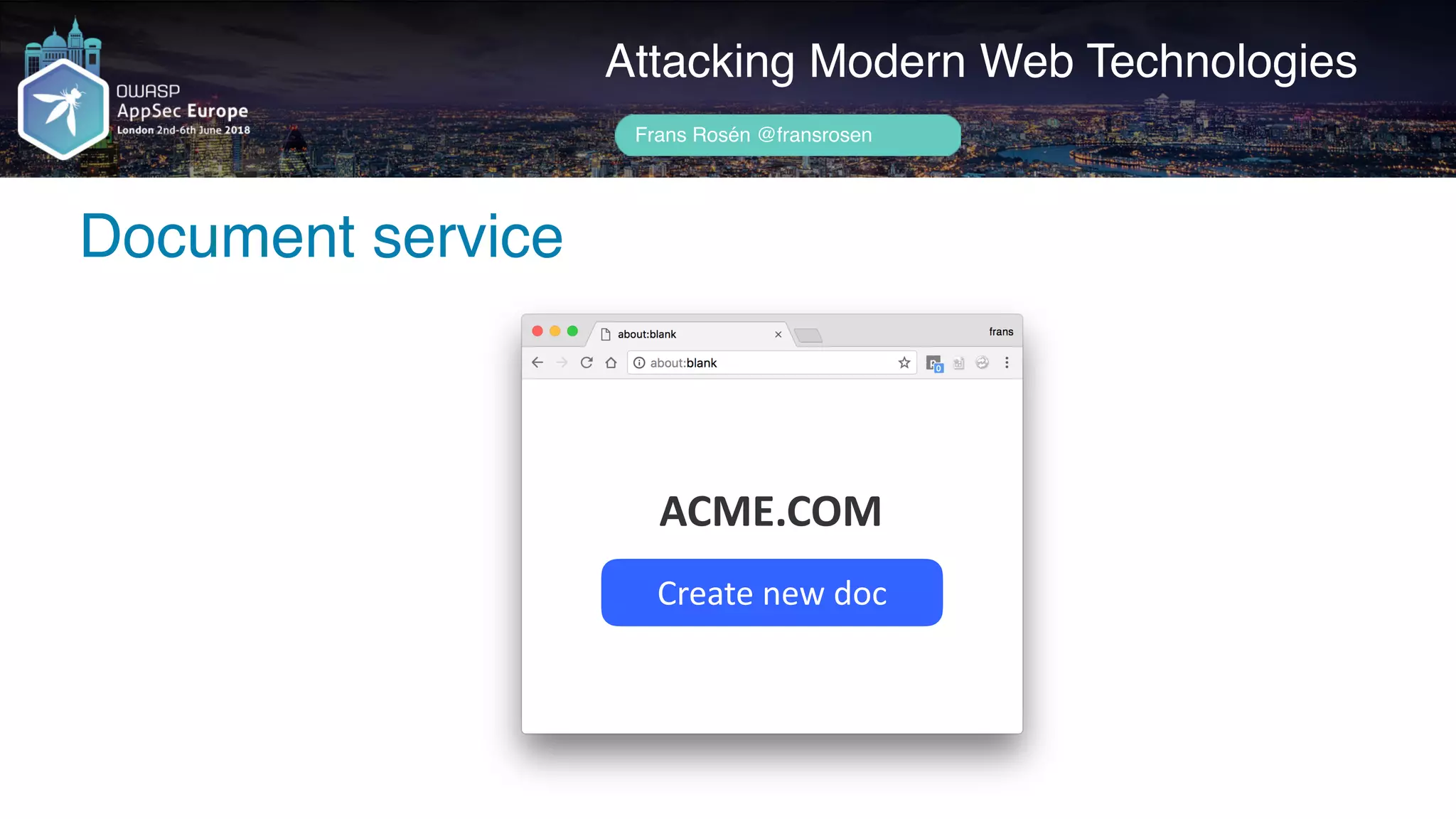 Author name her
Document service
Attacking Modern Web Technologies
Frans Rosén @fransrosen
ACME.COM
Create	new	doc
 