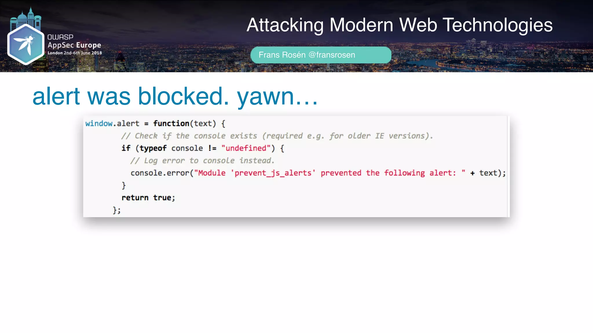 Author name her
alert was blocked. yawn…
Attacking Modern Web Technologies
Frans Rosén @fransrosen
 
