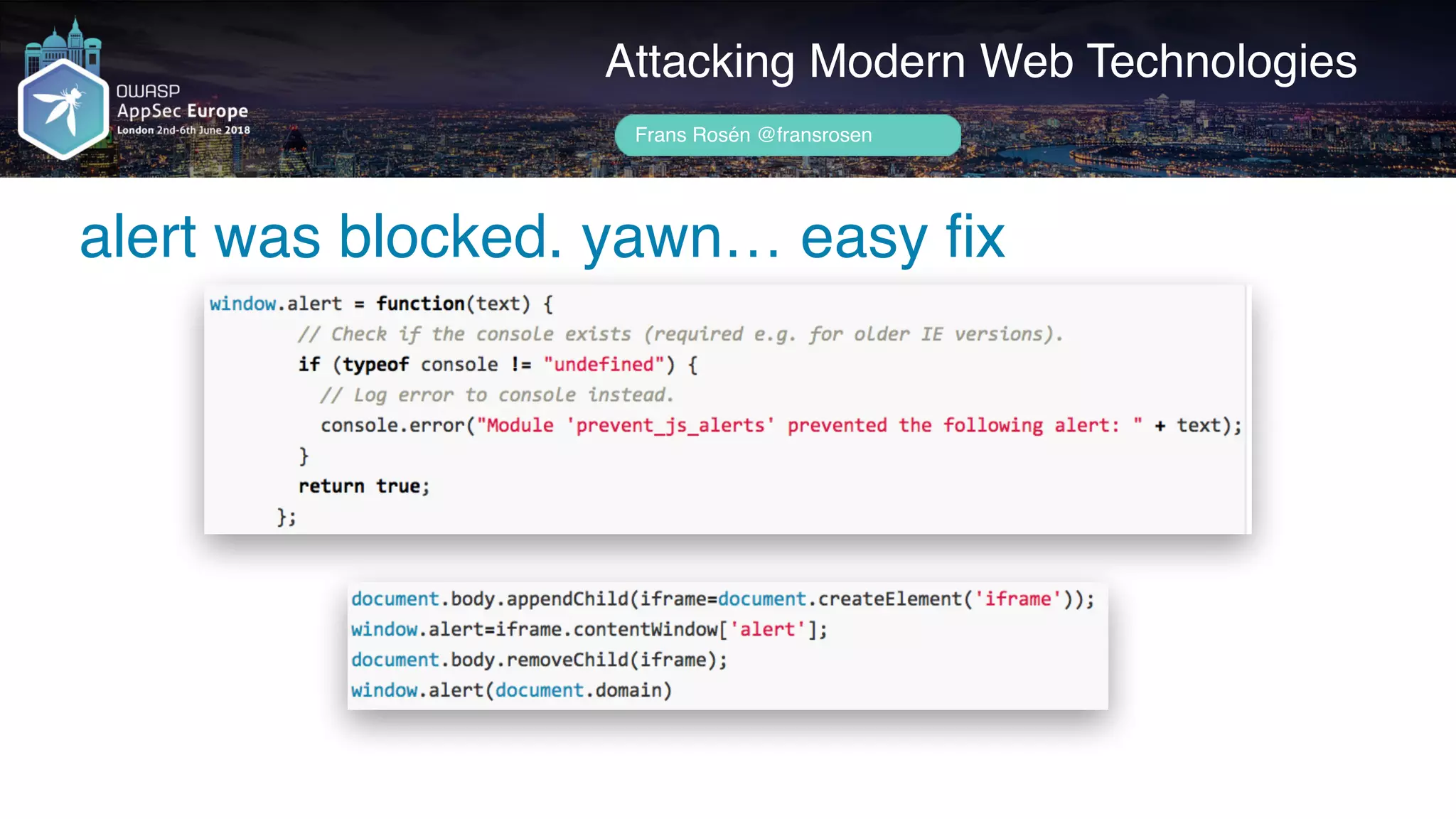 Author name her
alert was blocked. yawn… easy fix
Attacking Modern Web Technologies
Frans Rosén @fransrosen
 