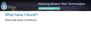Author name her
What have I found?
Attacking Modern Web Technologies
Frans Rosén @fransrosen
Client-side Race Conditions!
 