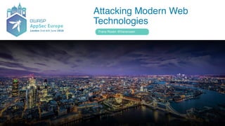 Attacking Modern Web
Technologies
Frans Rosén @fransrosen
 
