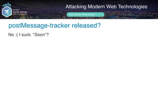 Author name her
postMessage-tracker released?
Attacking Modern Web Technologies
Frans Rosén @fransrosen
No :( I suck. "Soo...