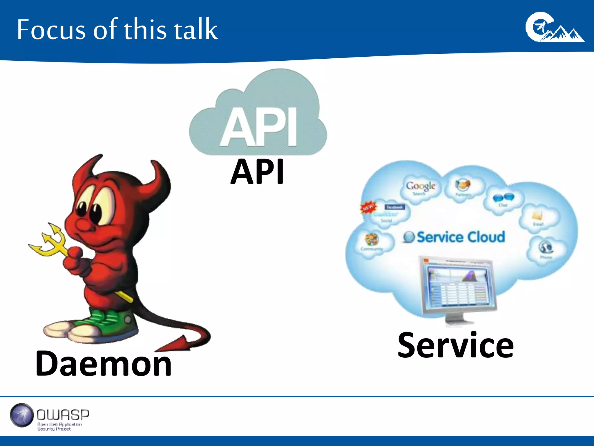 Focus of this talk 
Daemon 
API 
Service 
 