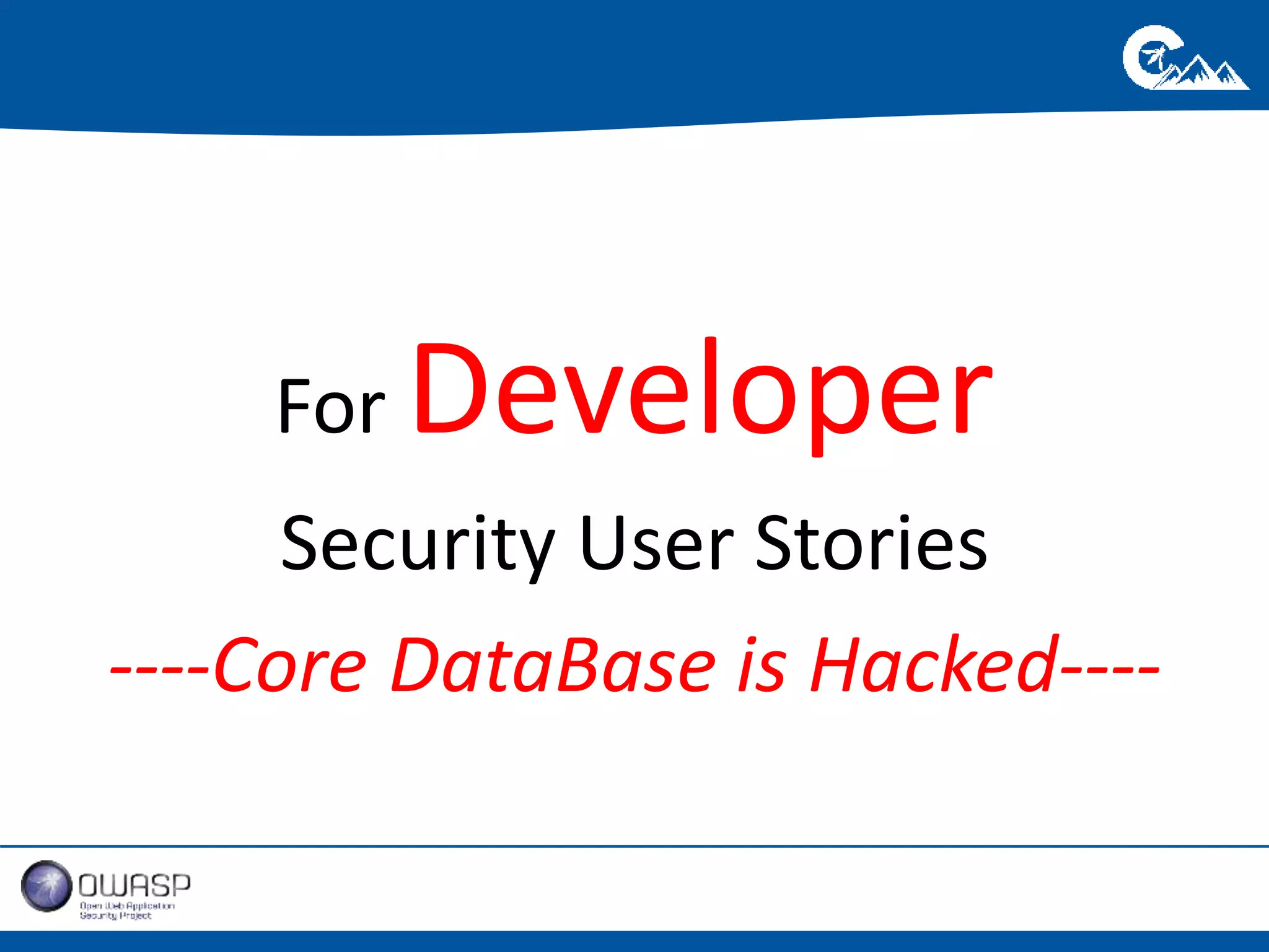 For Developer 
Security User Stories 
----Core DataBase is Hacked---- 
 