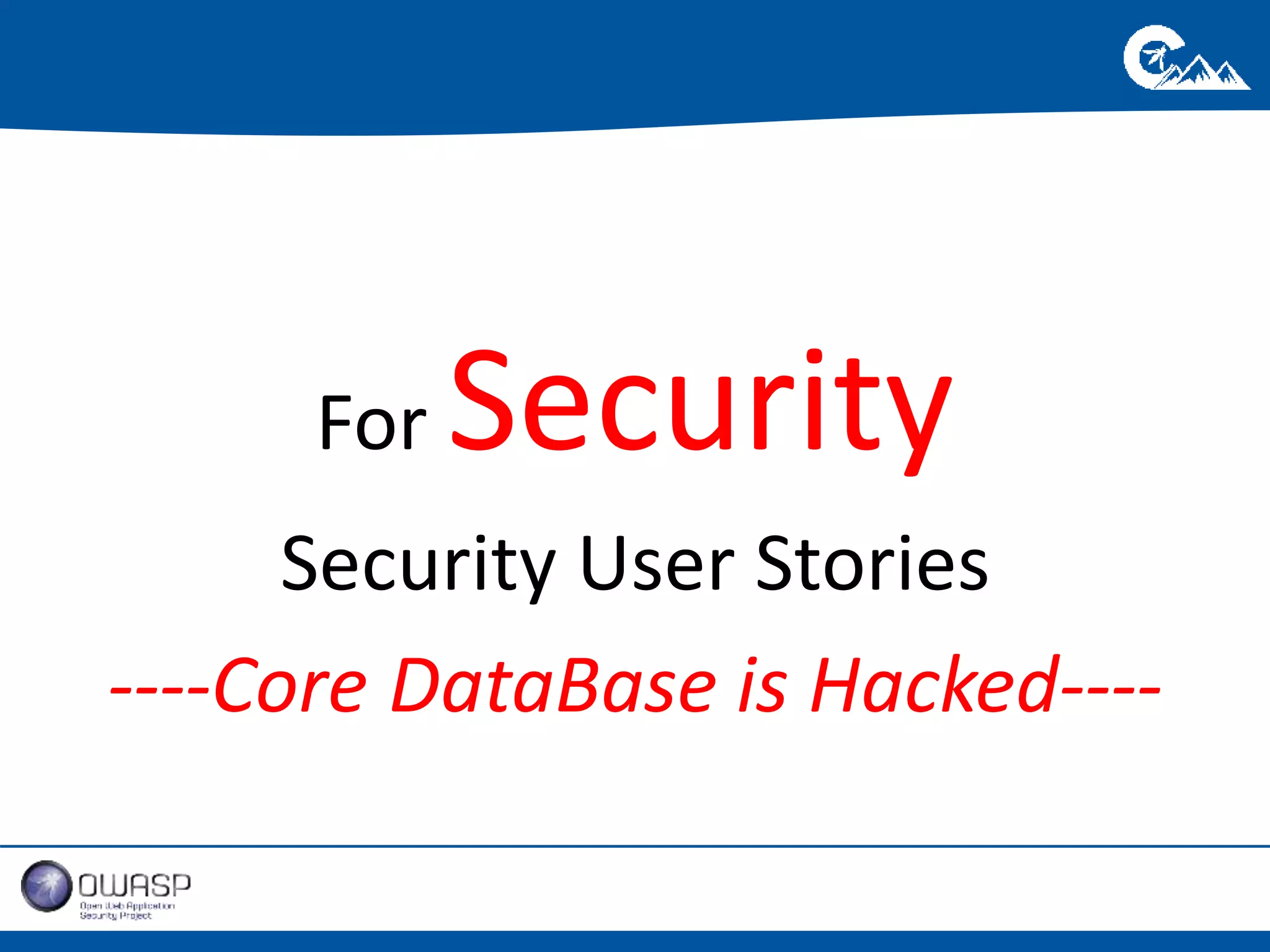For Security 
Security User Stories 
----Core DataBase is Hacked---- 
 