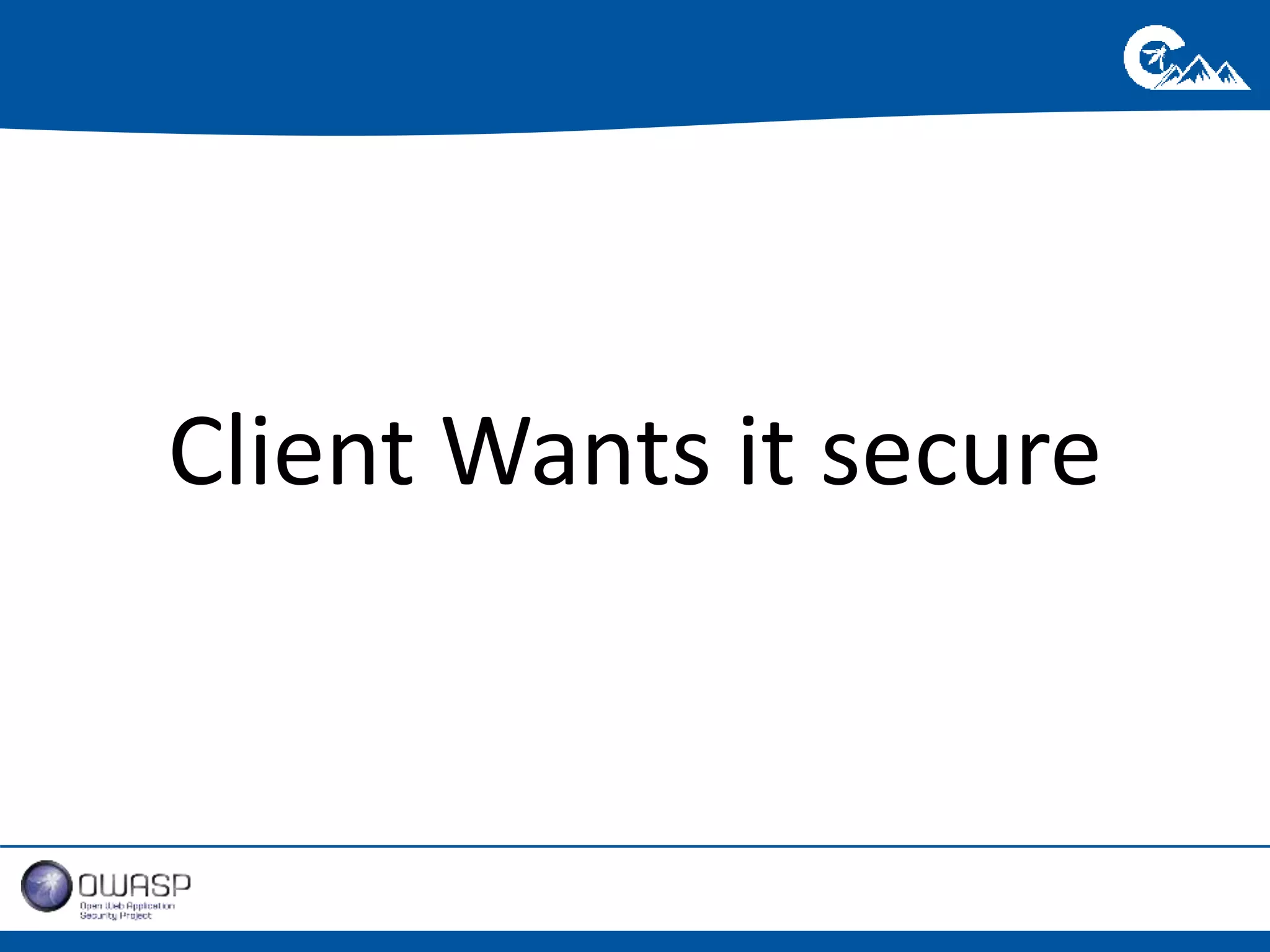 Client Wants it secure 
 