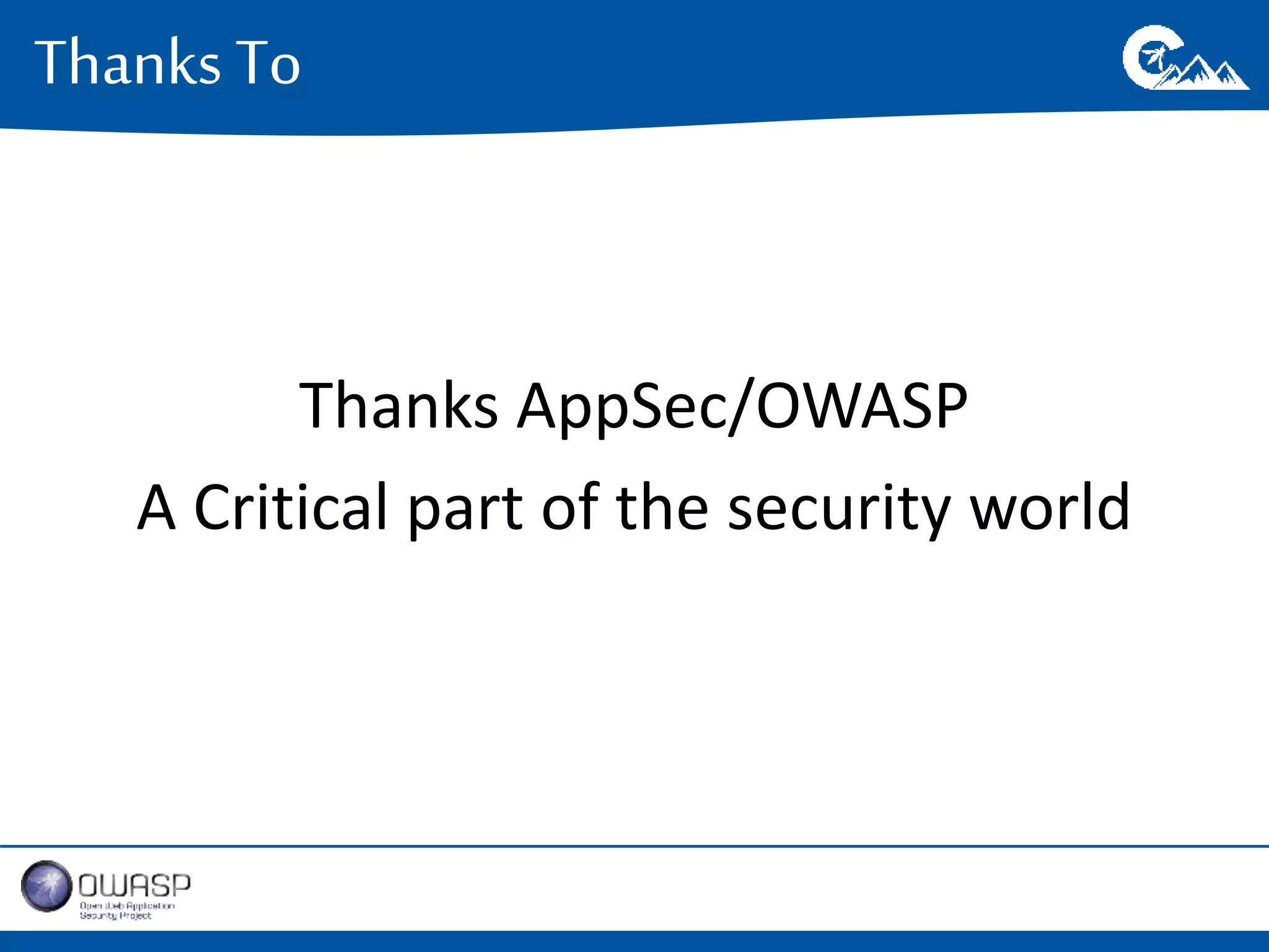 Thanks To 
Thanks AppSec/OWASP 
A Critical part of the security world 
 