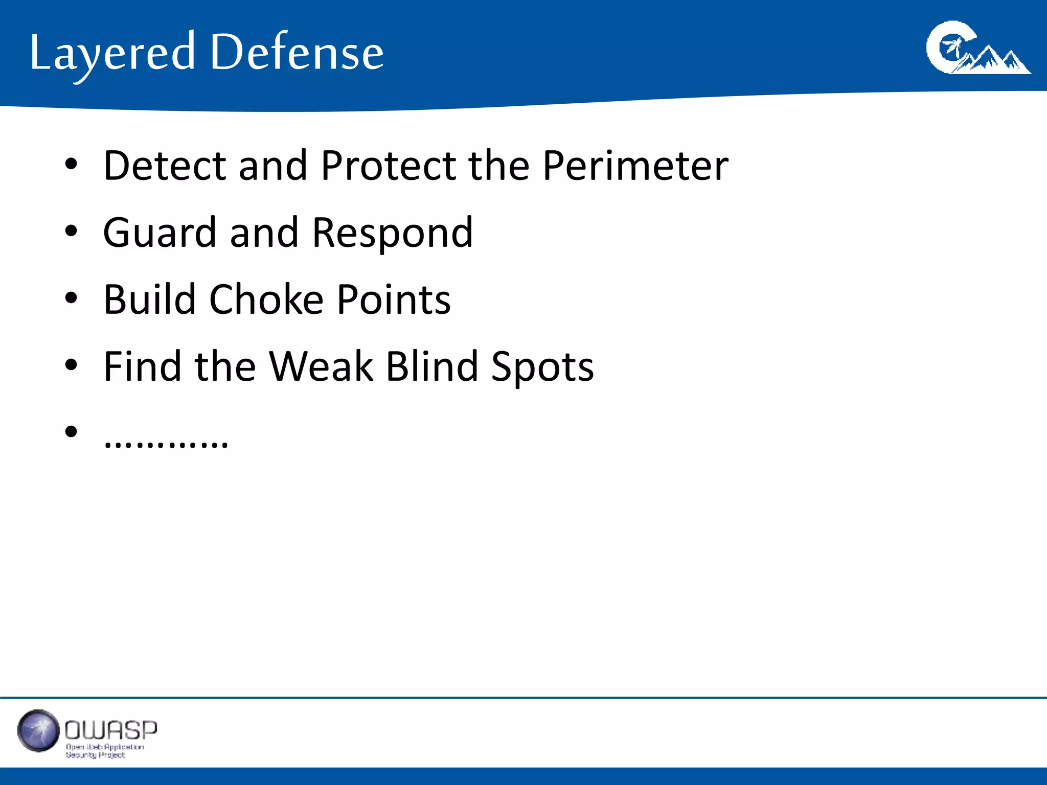 Layered Defense 
• Detect and Protect the Perimeter 
• Guard and Respond 
• Build Choke Points 
• Find the Weak Blind Spots 
• ………… 
 