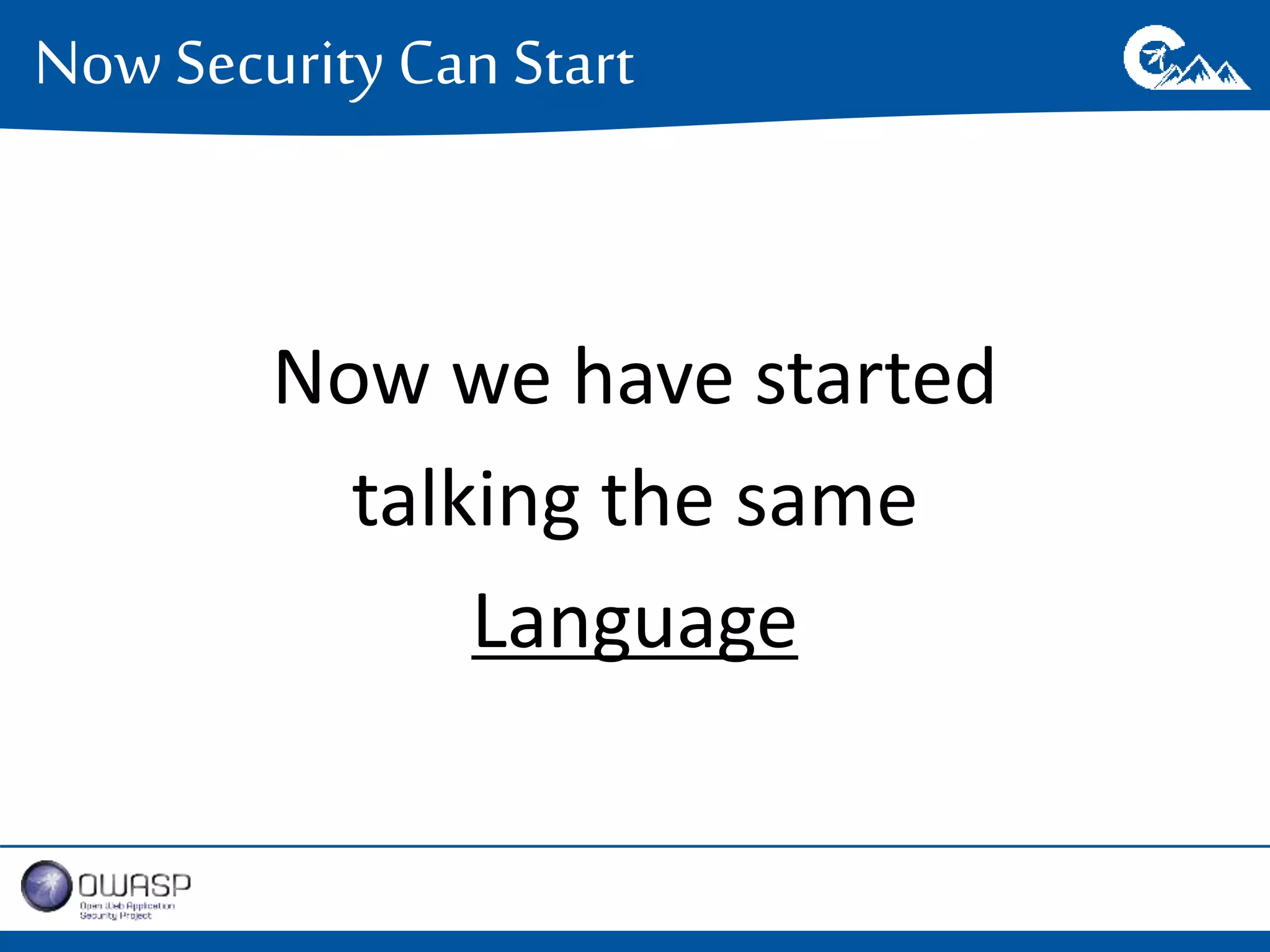 Now Security Can Start 
Now we have started 
talking the same 
Language 
 
