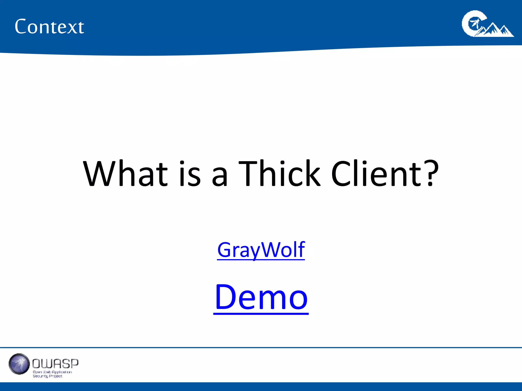What is a Thick Client? 
GrayWolf 
Demo 
Context 
 