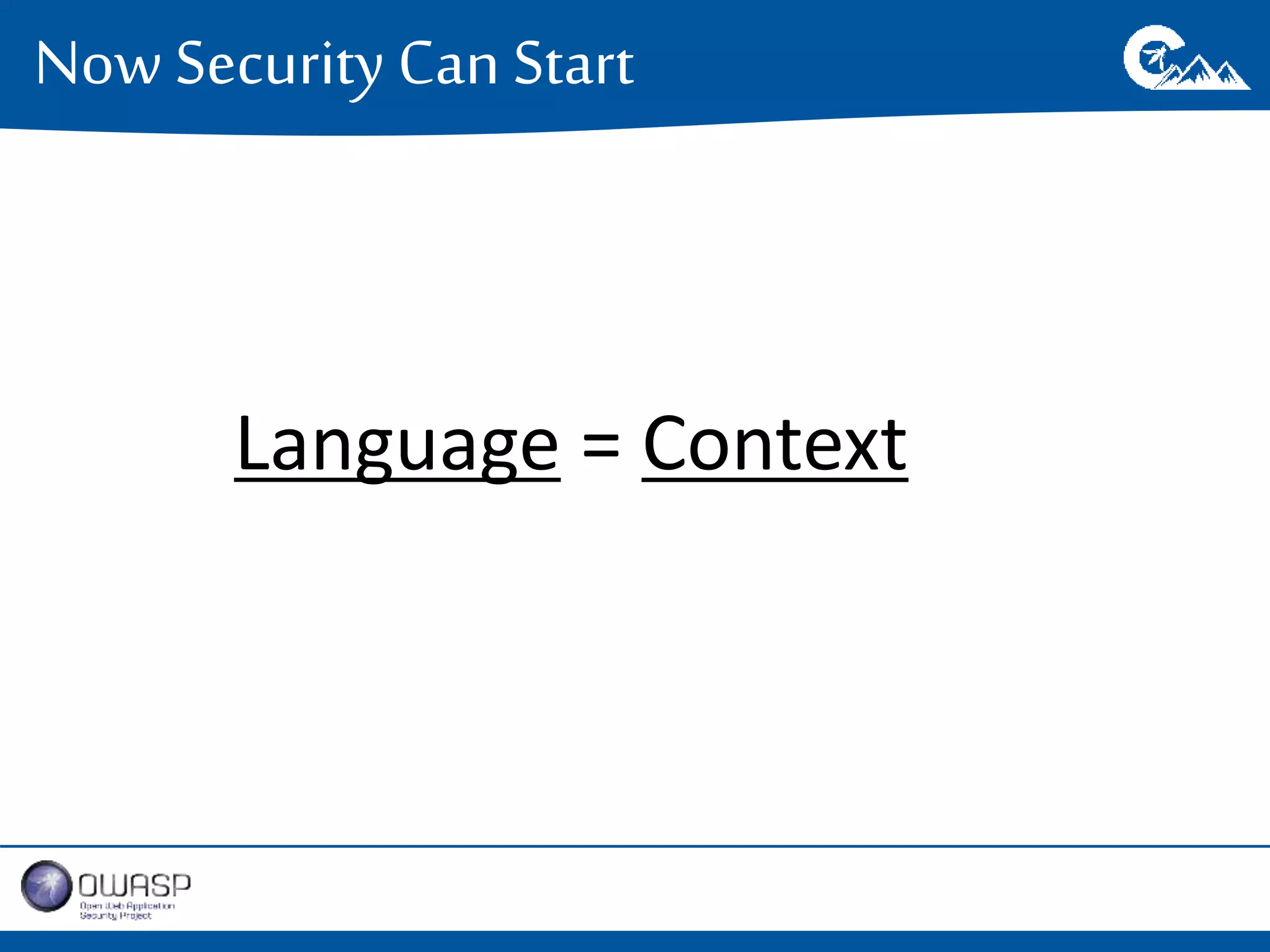 Now Security Can Start 
Language = Context 
 