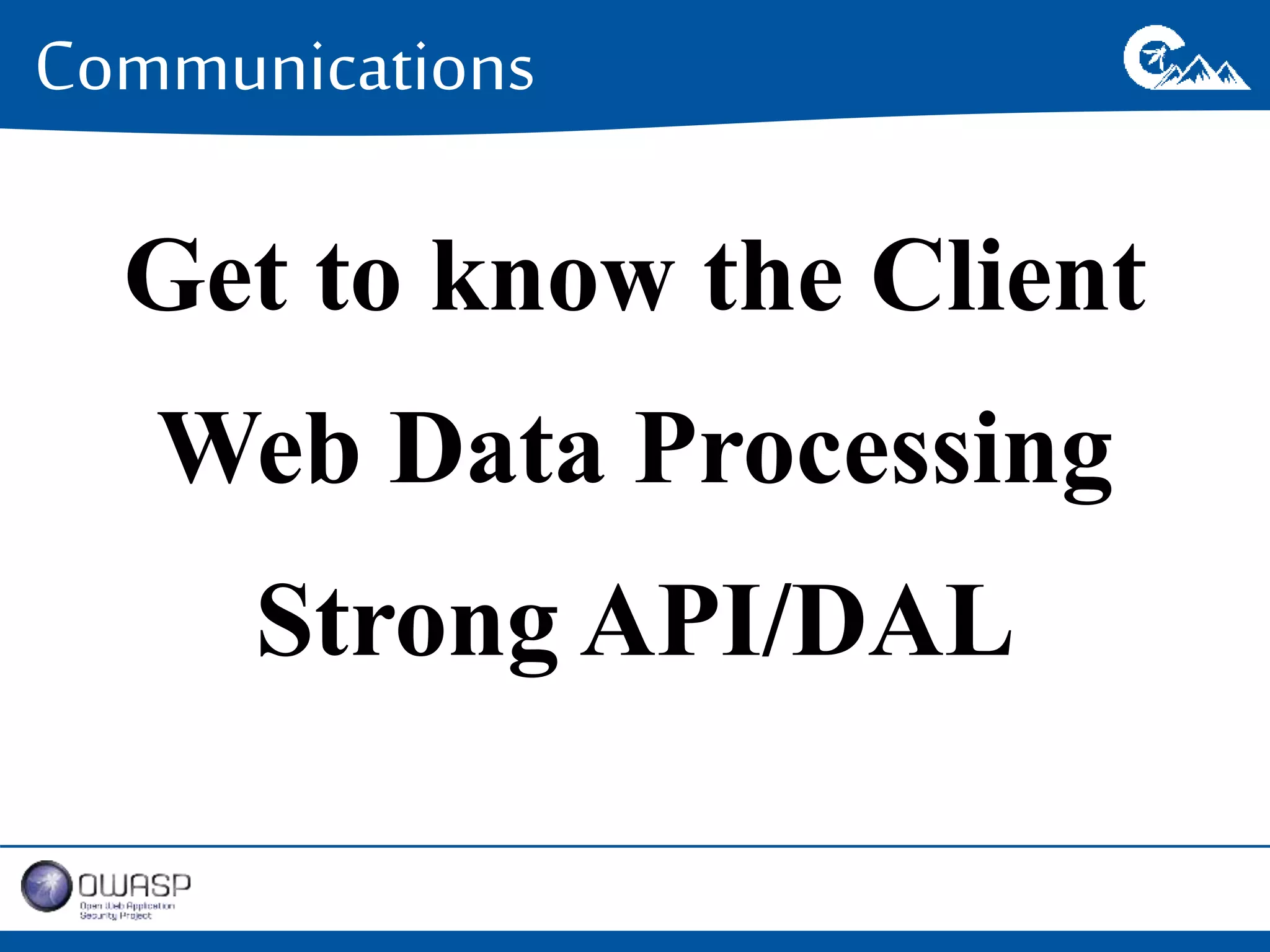 Communications 
Get to know the Client 
Web Data Processing 
Strong API/DAL 
 