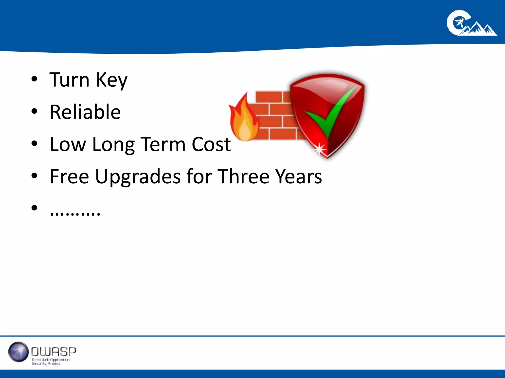 • Turn Key 
• Reliable 
• Low Long Term Cost 
• Free Upgrades for Three Years 
• ………. 
 