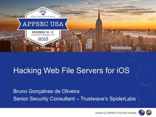Hacking Web File Servers for iOS
Bruno Gonçalves de Oliveira
Senior Security Consultant – Trustwave’s SpiderLabs

 