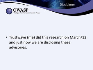 Disclaimer

• Trustwave (me) did this research on March/13
and just now we are disclosing these
advisories.

 
