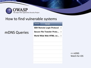 How to find vulnerable systems
mDNS Queries

<= mDNS
Watch for iOS

 